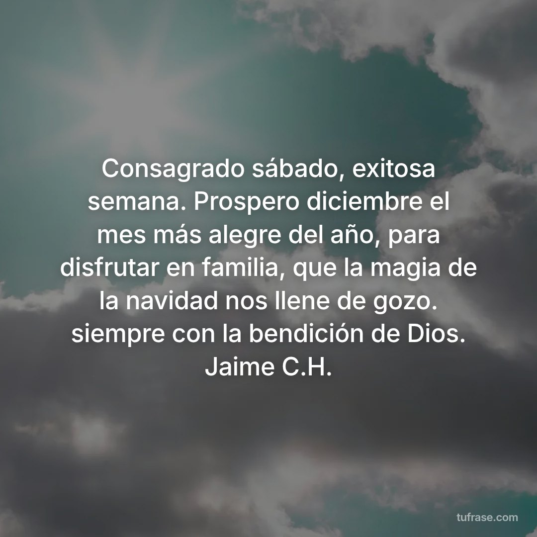 Consagrado sábado, exitosa semana. Prospero diciembre el mes más alegre del año, para disfrutar en familia, que la magia de la navidad nos llene de gozo. siempre con la bendición de Dios. Jaime C.H.