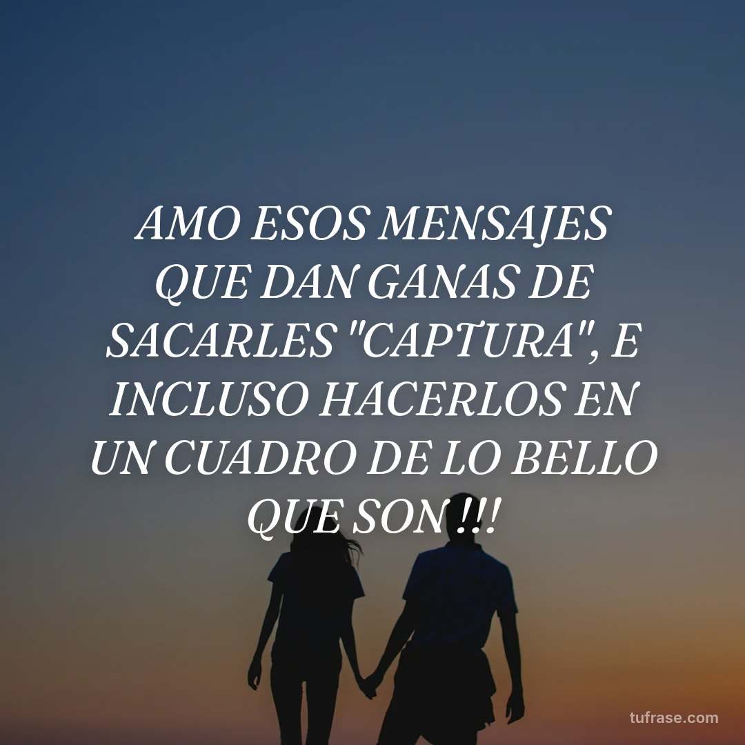 AMO ESOS MENSAJES QUE DAN GANAS DE SACARLES "CAPTURA", E INCLUSO HACERLOS EN UN CUADRO DE LO BELLO QUE SON !!!