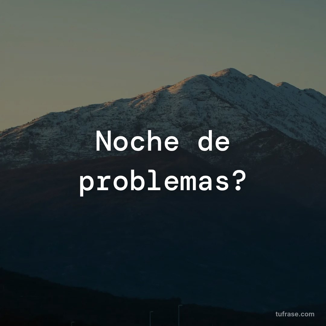 Noche de problemas?