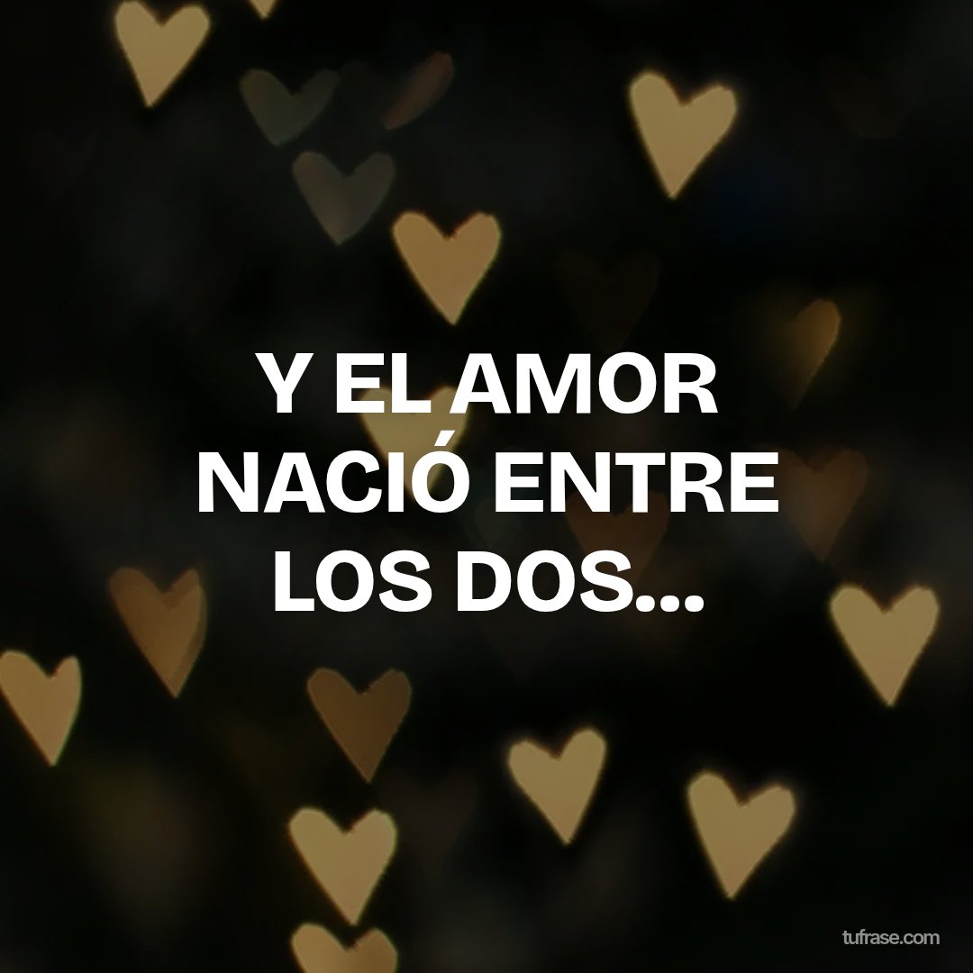 Y EL AMOR NACIÓ ENTRE LOS DOS…