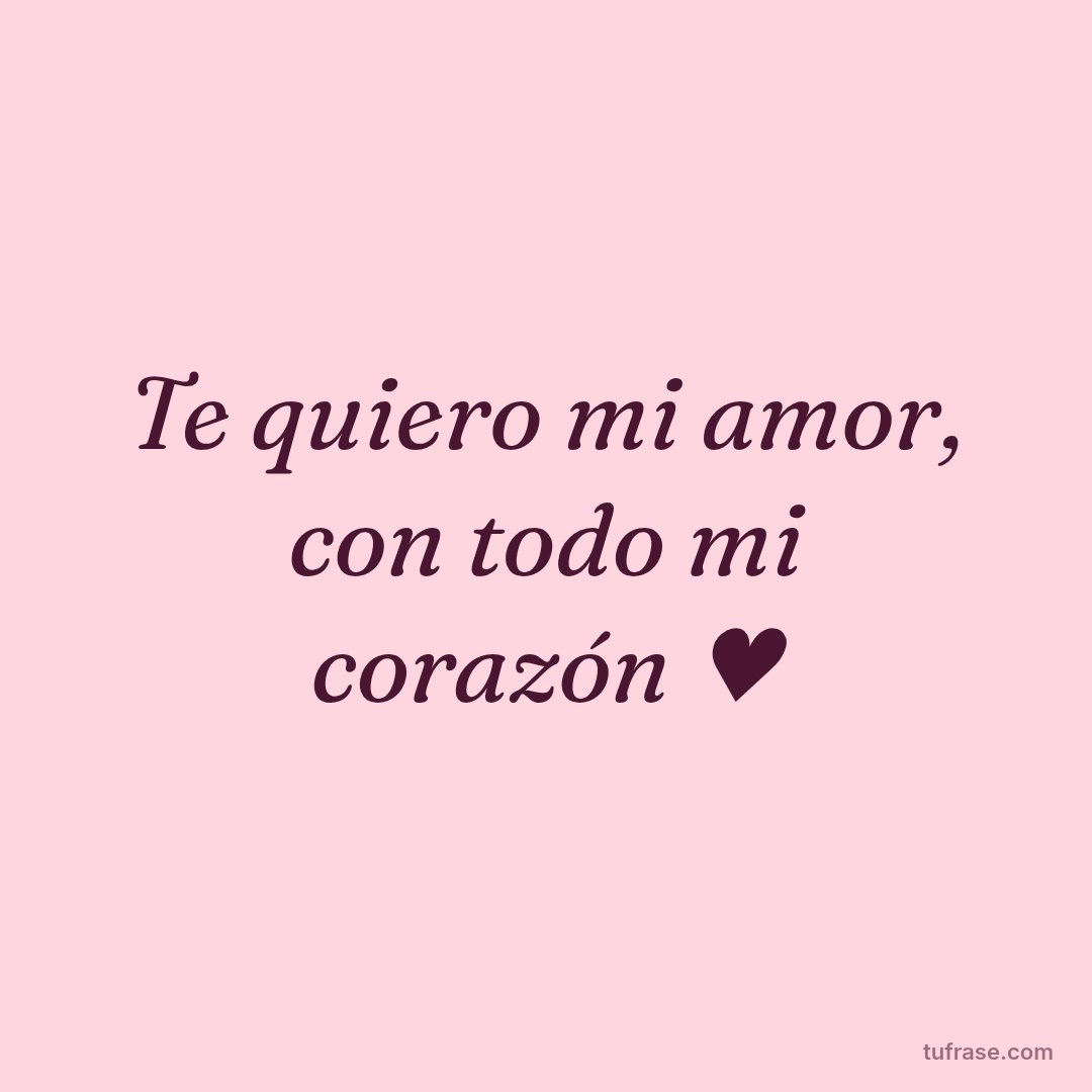 Te quiero mi amor, con todo mi corazón ♥