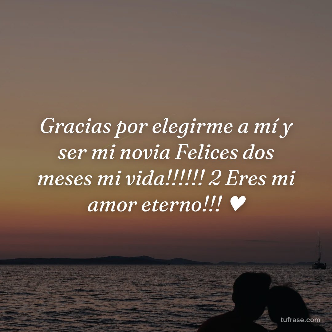Gracias por elegirme a mí y ser mi novia Felices dos meses mi vida!!!!!! 2 Eres mi amor eterno!!! ♥
