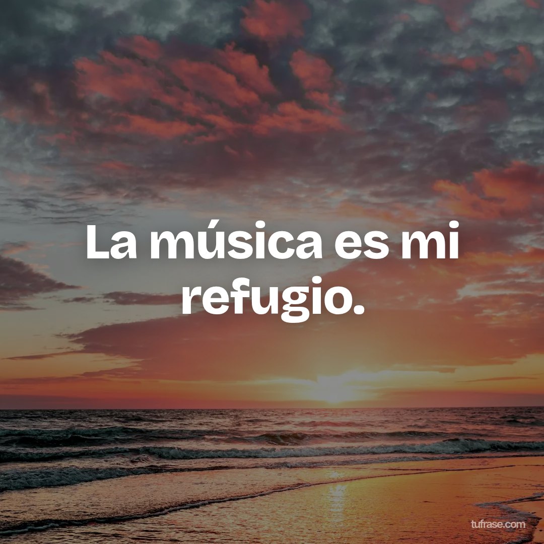 La música es mi refugio.