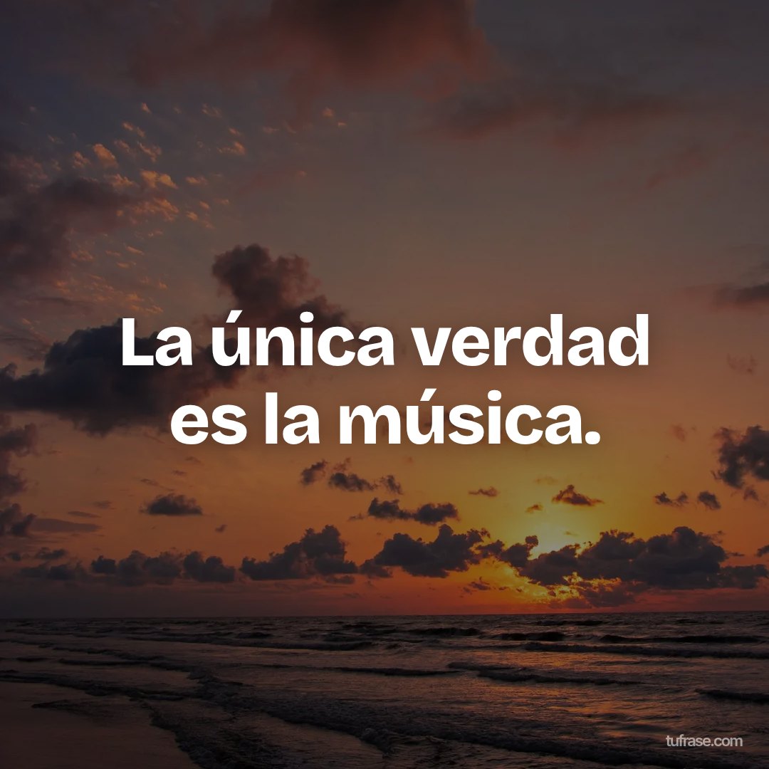 La única verdad es la música.