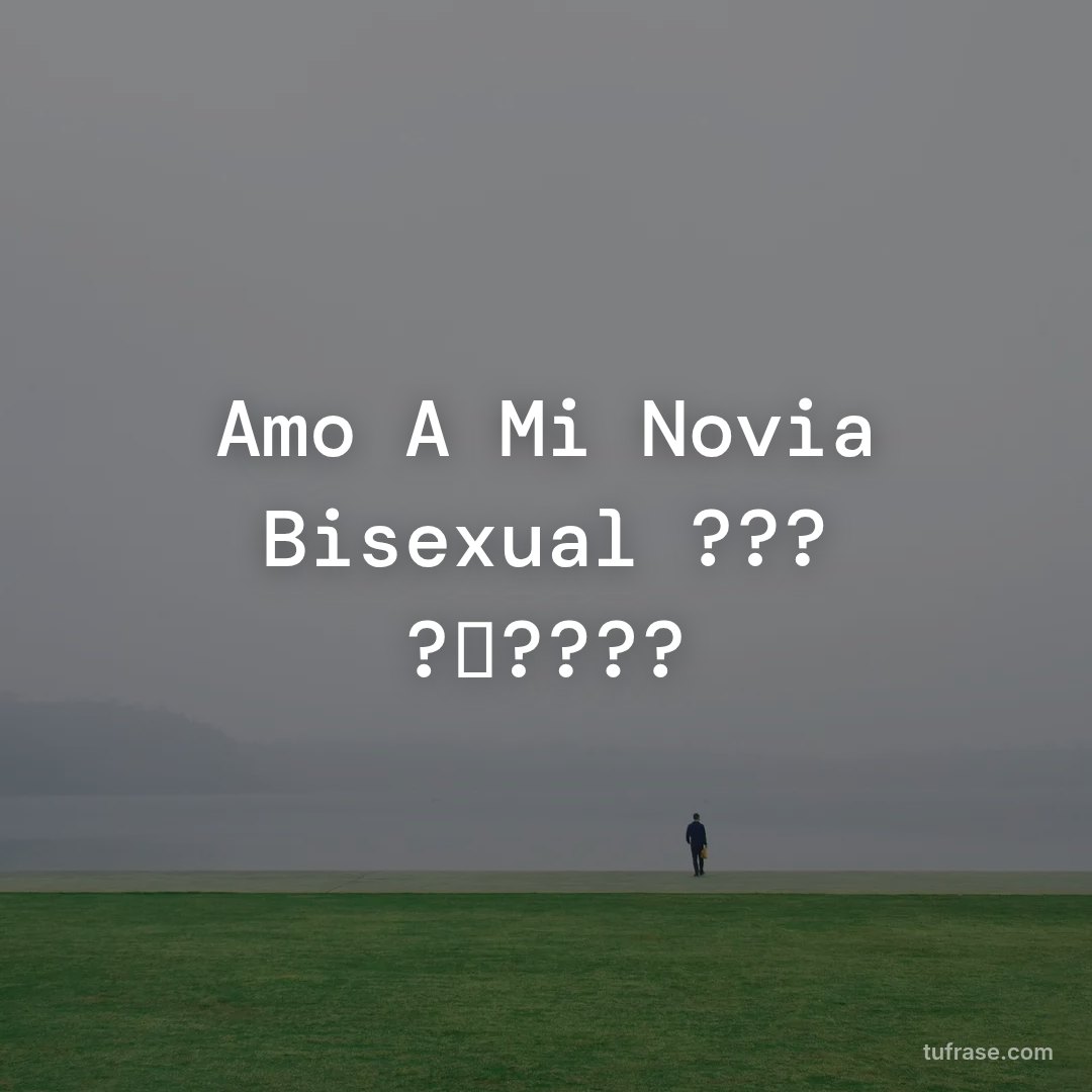 Amo A Mi Novia Bisexual ??? ?❎????
