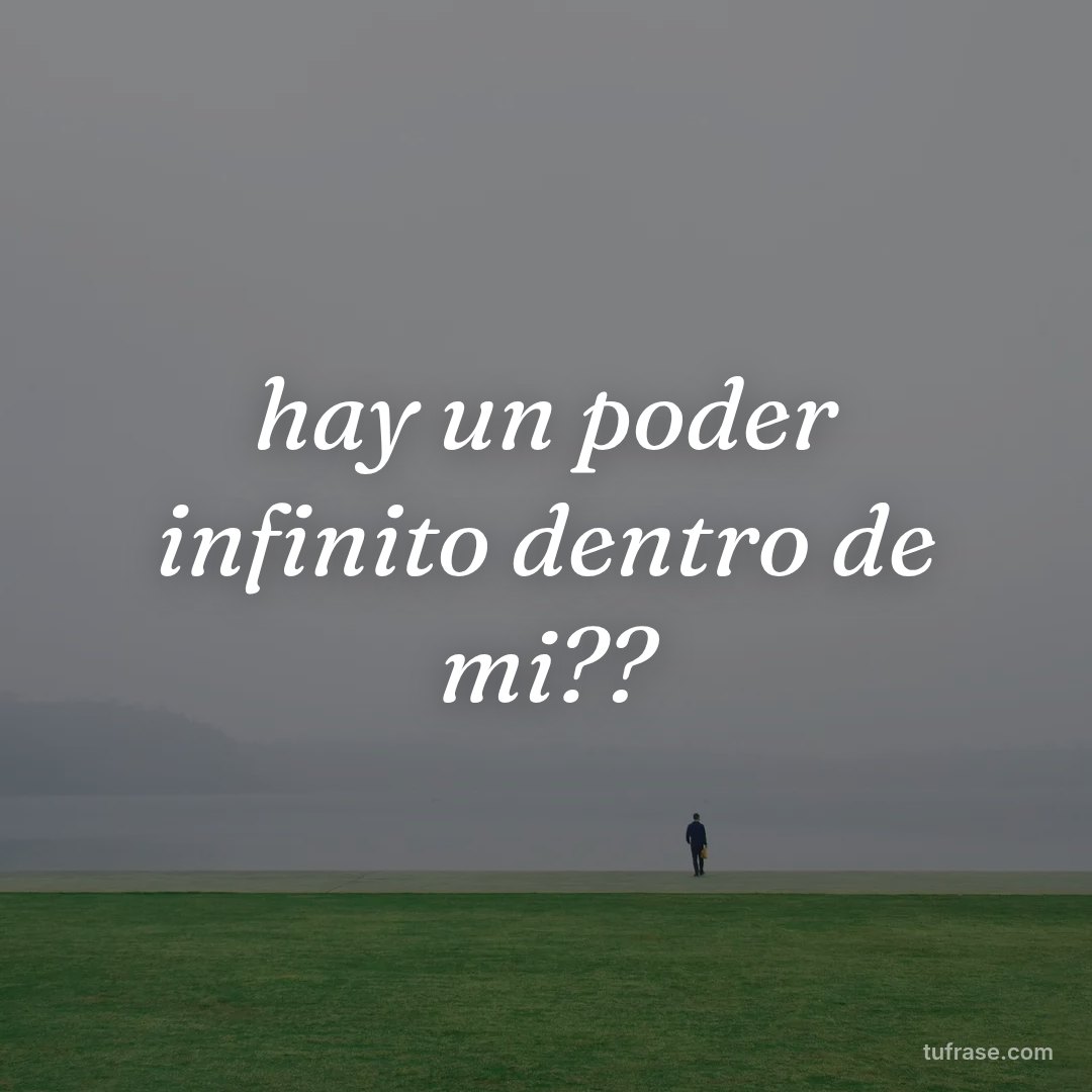 hay un poder infinito dentro de mi??