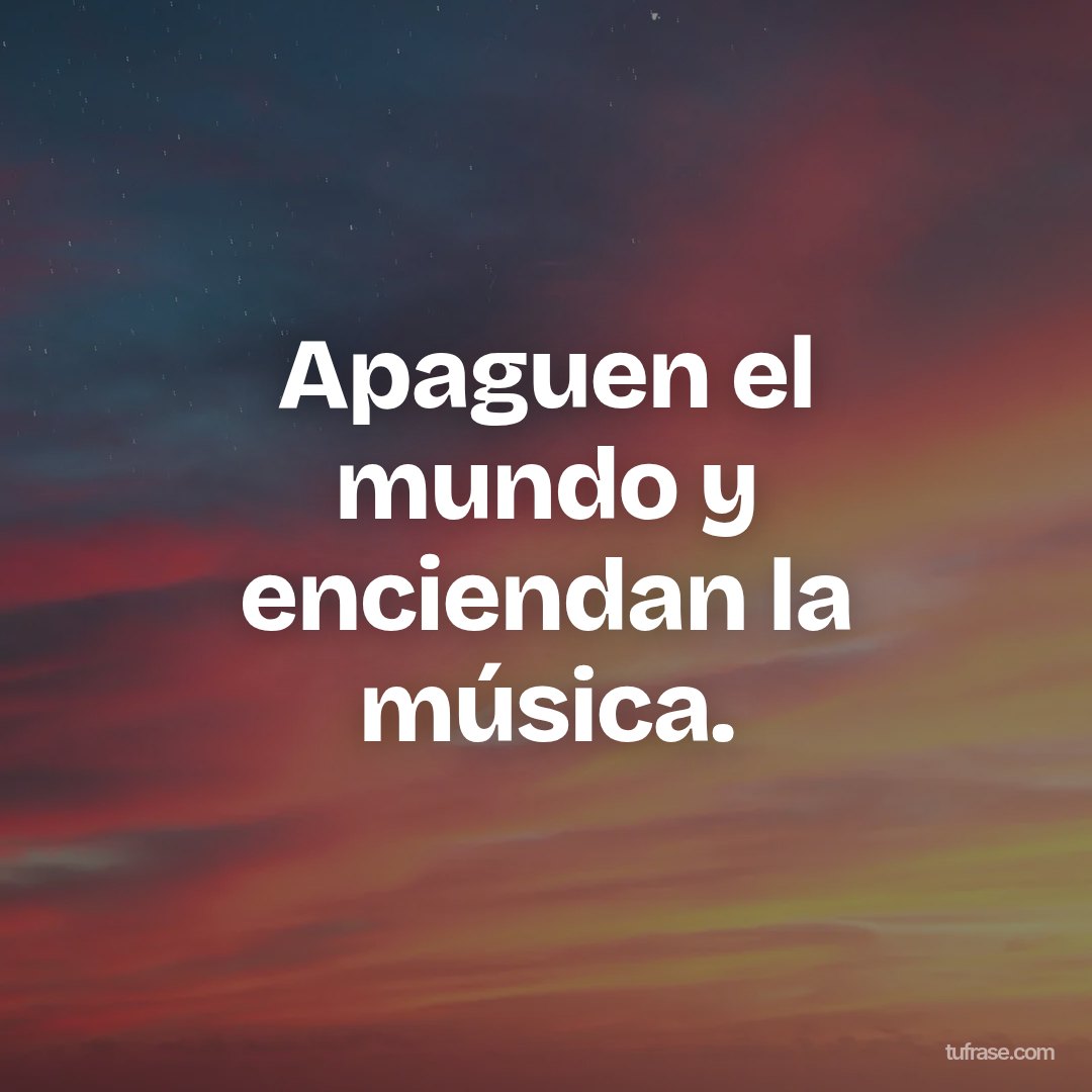 Apaguen el mundo y enciendan la música.