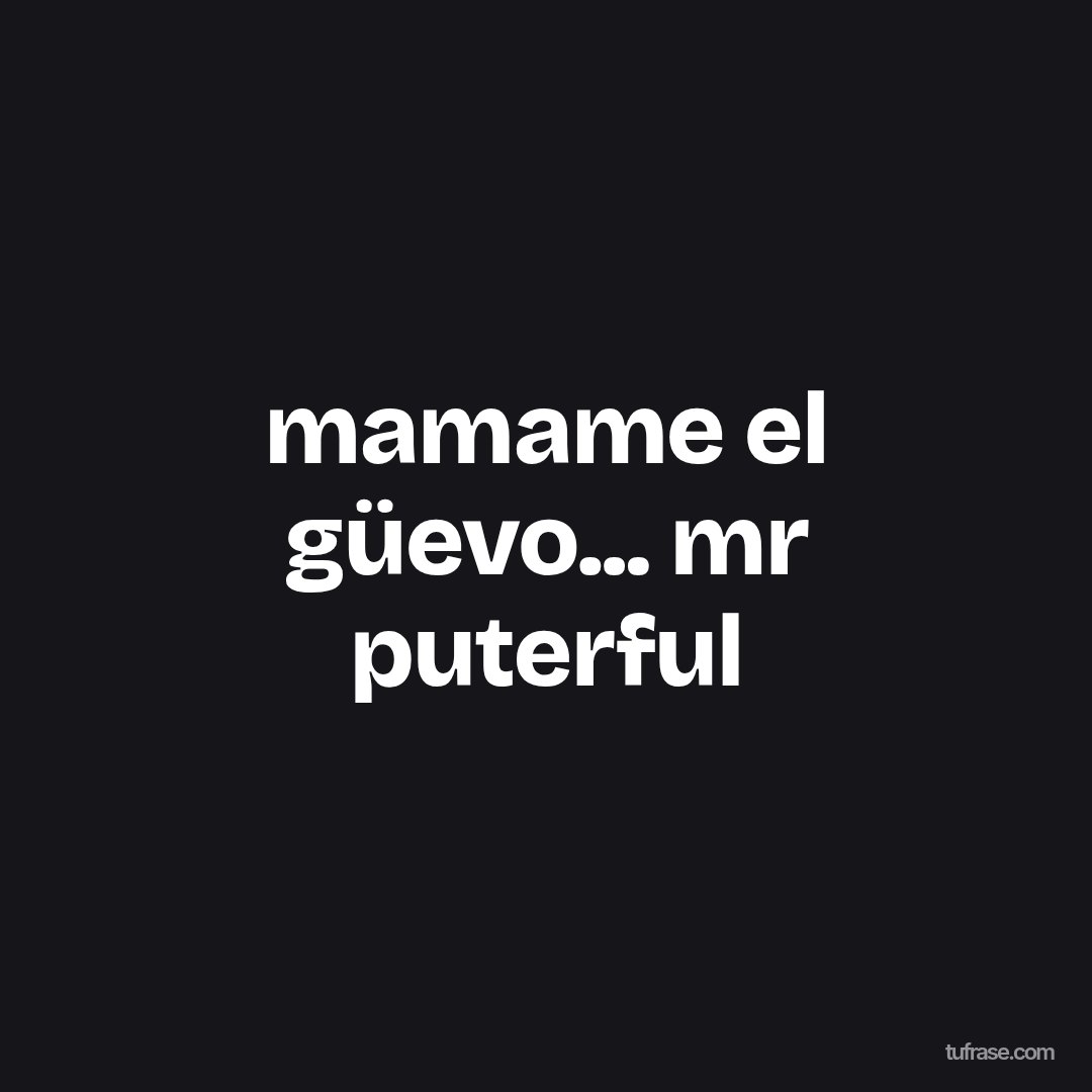 mamame el güevo... mr puterful
