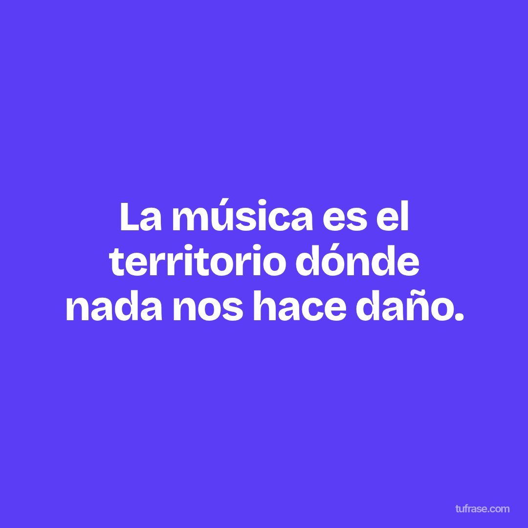 La música es el territorio dónde nada nos hace daño.