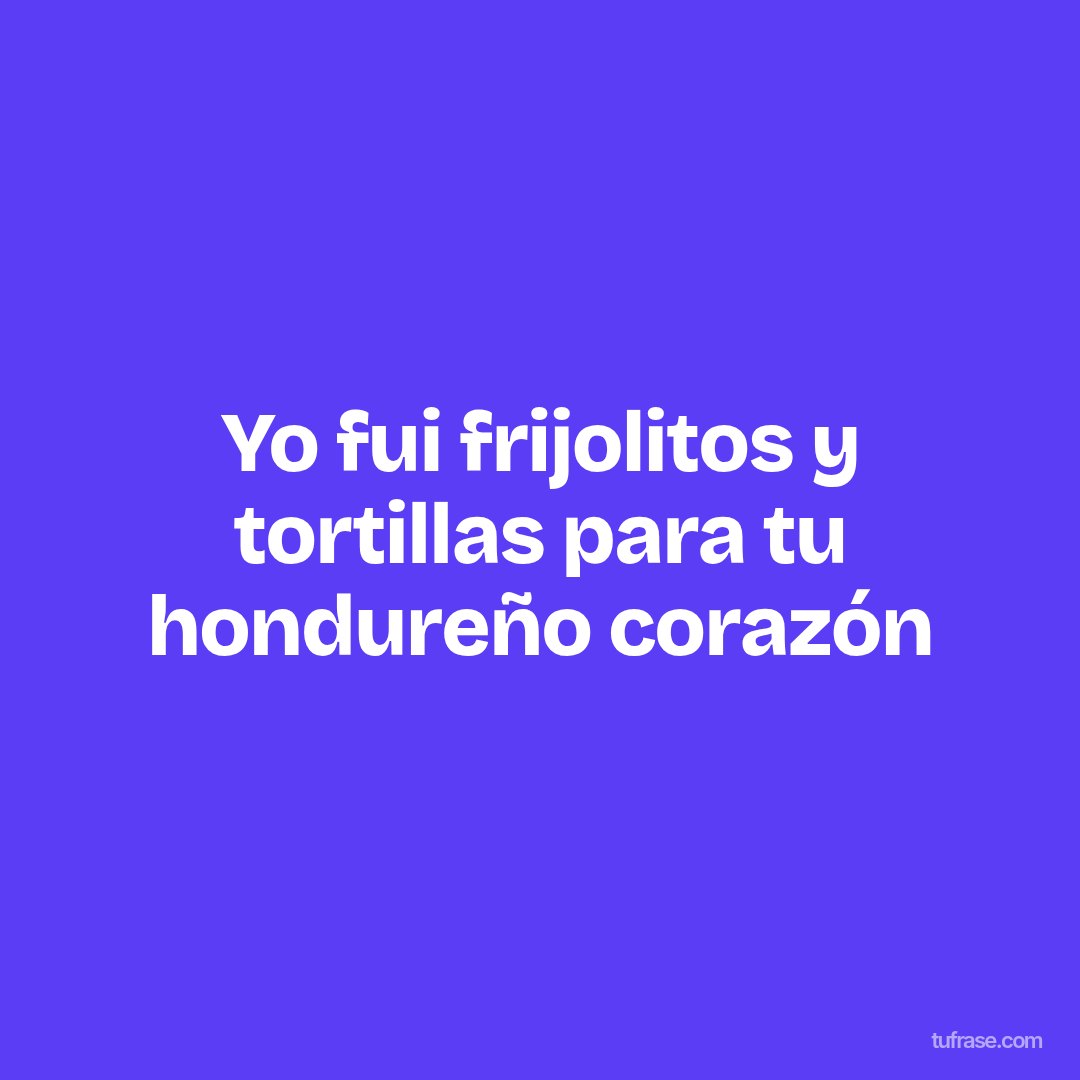 Yo fui frijolitos y tortillas para tu hondureño corazón