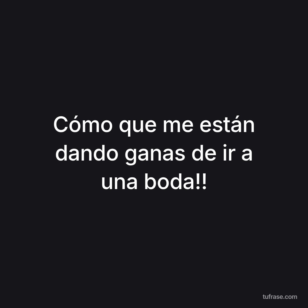 Cómo que me están dando ganas de ir a una boda!!