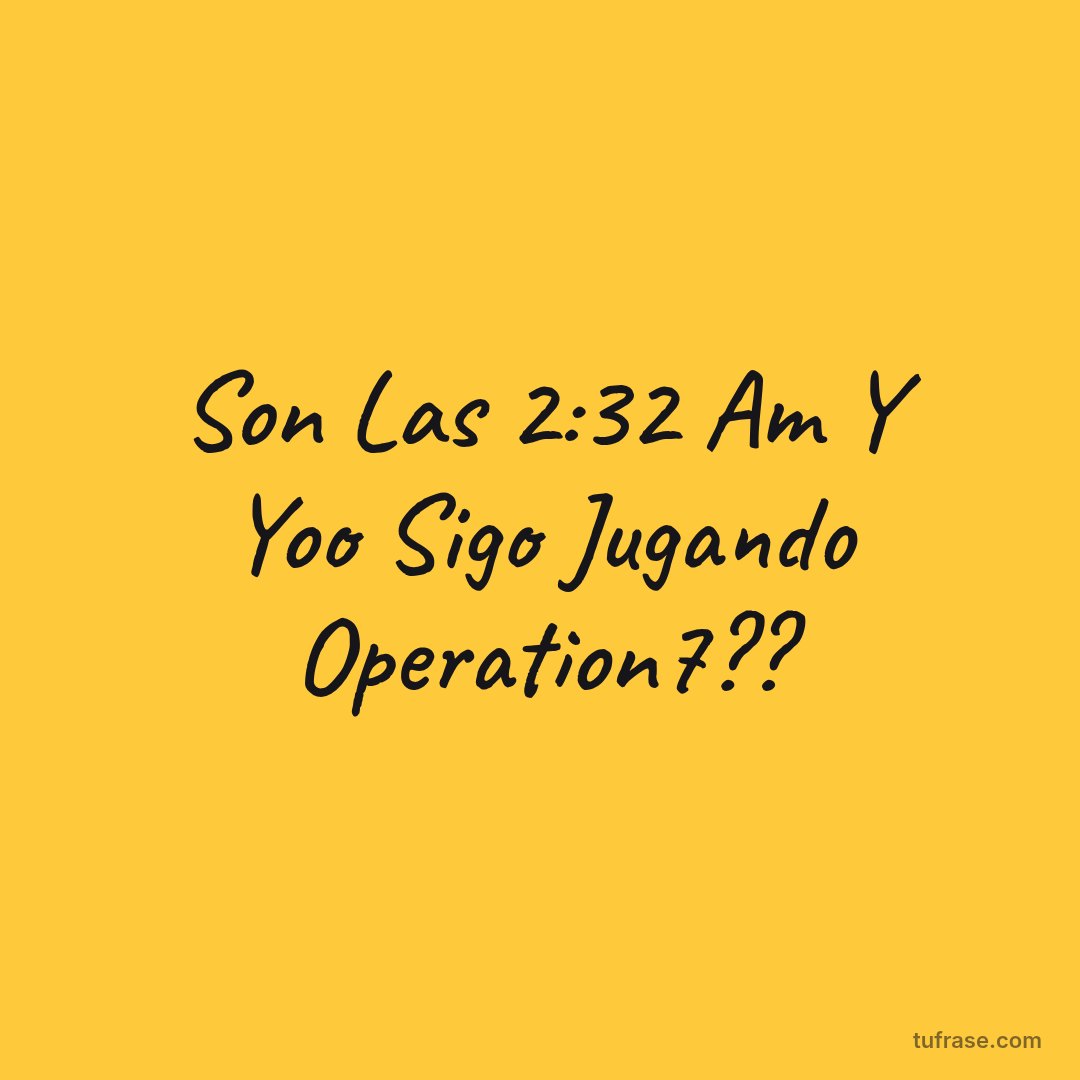 Son Las 2:32 Am Y Yoo Sigo Jugando Operation7??