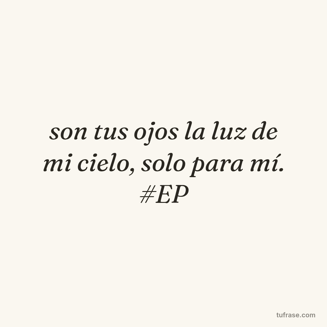 son tus ojos la luz de mi cielo, solo para mí. #EP