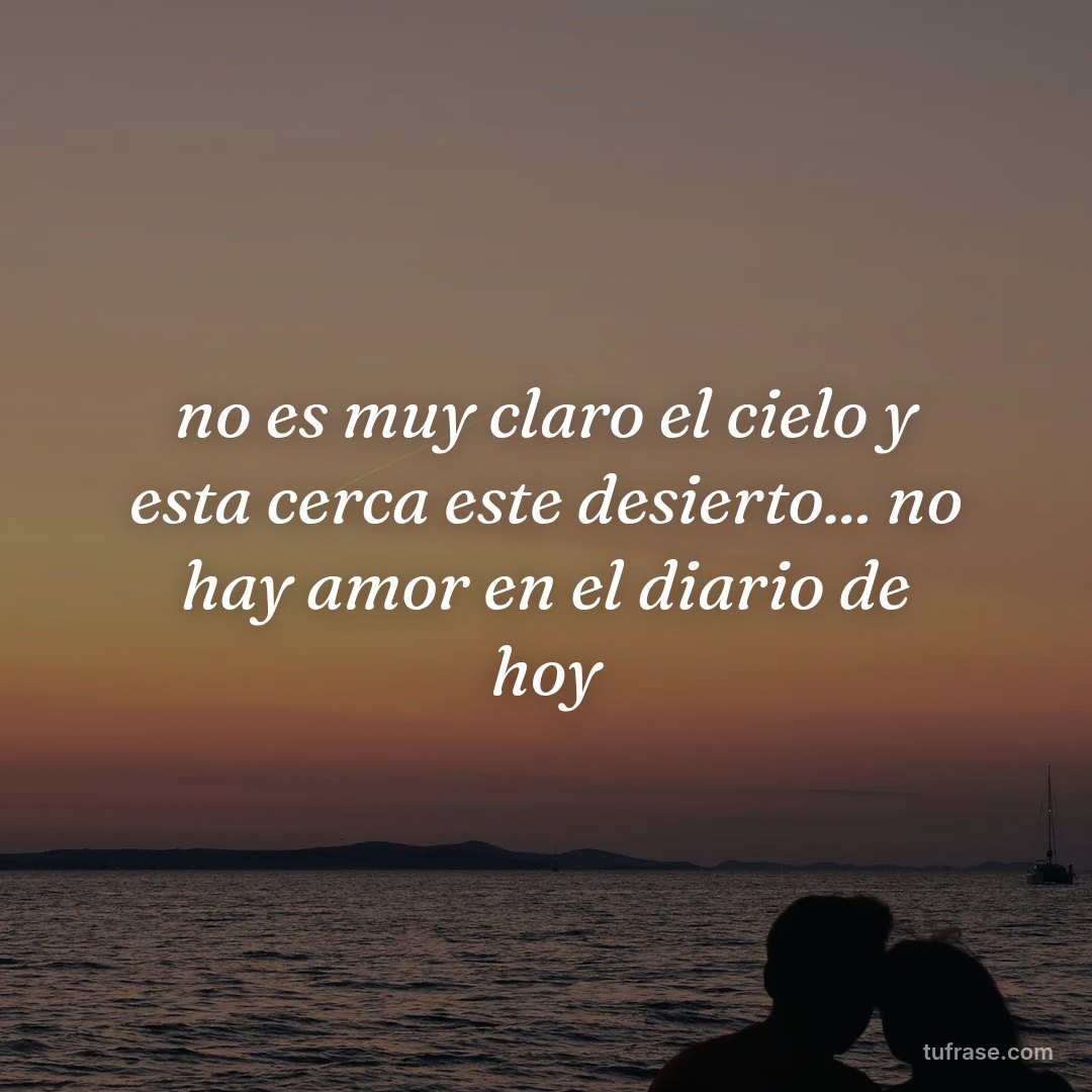 no es muy claro el cielo y esta cerca este desierto... no hay amor en el diario de hoy