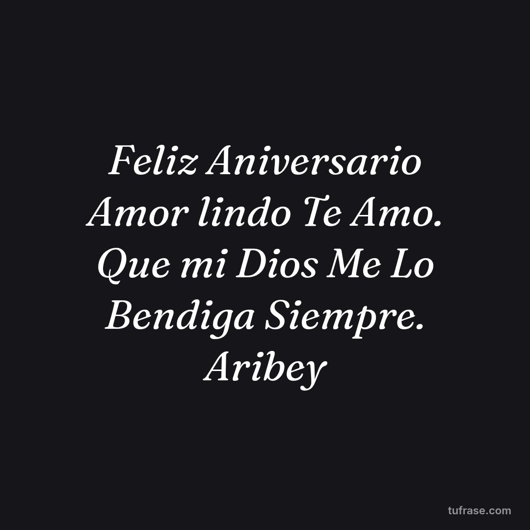 Feliz Aniversario Amor lindo Te Amo. Que mi Dios Me Lo Bendiga Siempre. Aribey