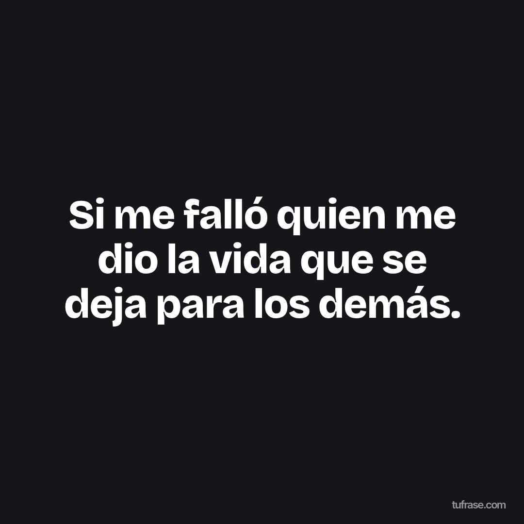 Si me falló quien me dio la vida que se deja para los demás.
