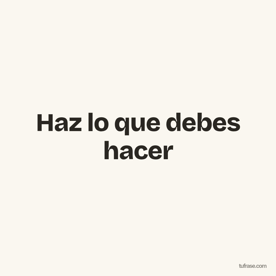 Haz lo que debes hacer