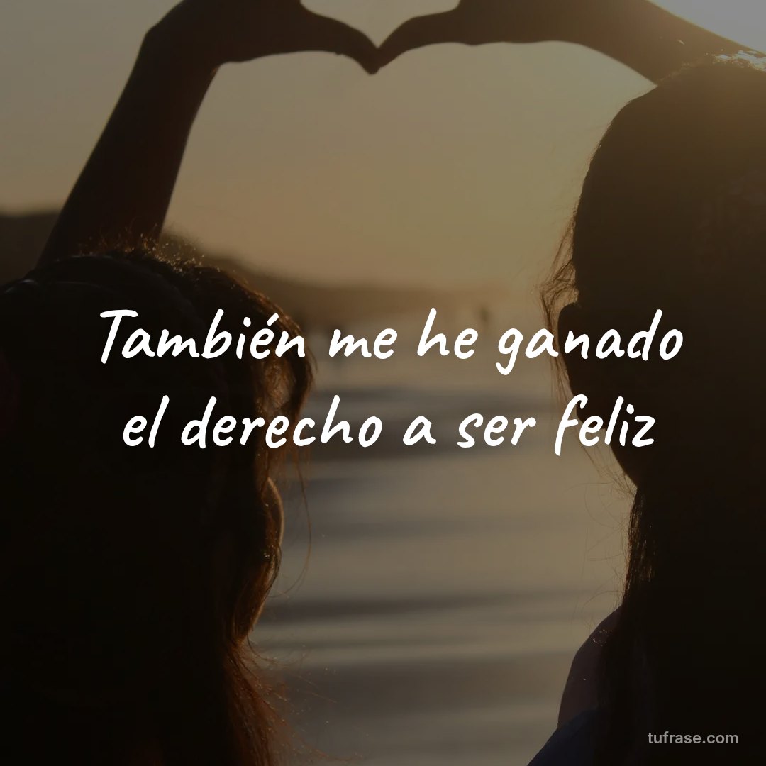 También me he ganado el derecho a ser feliz