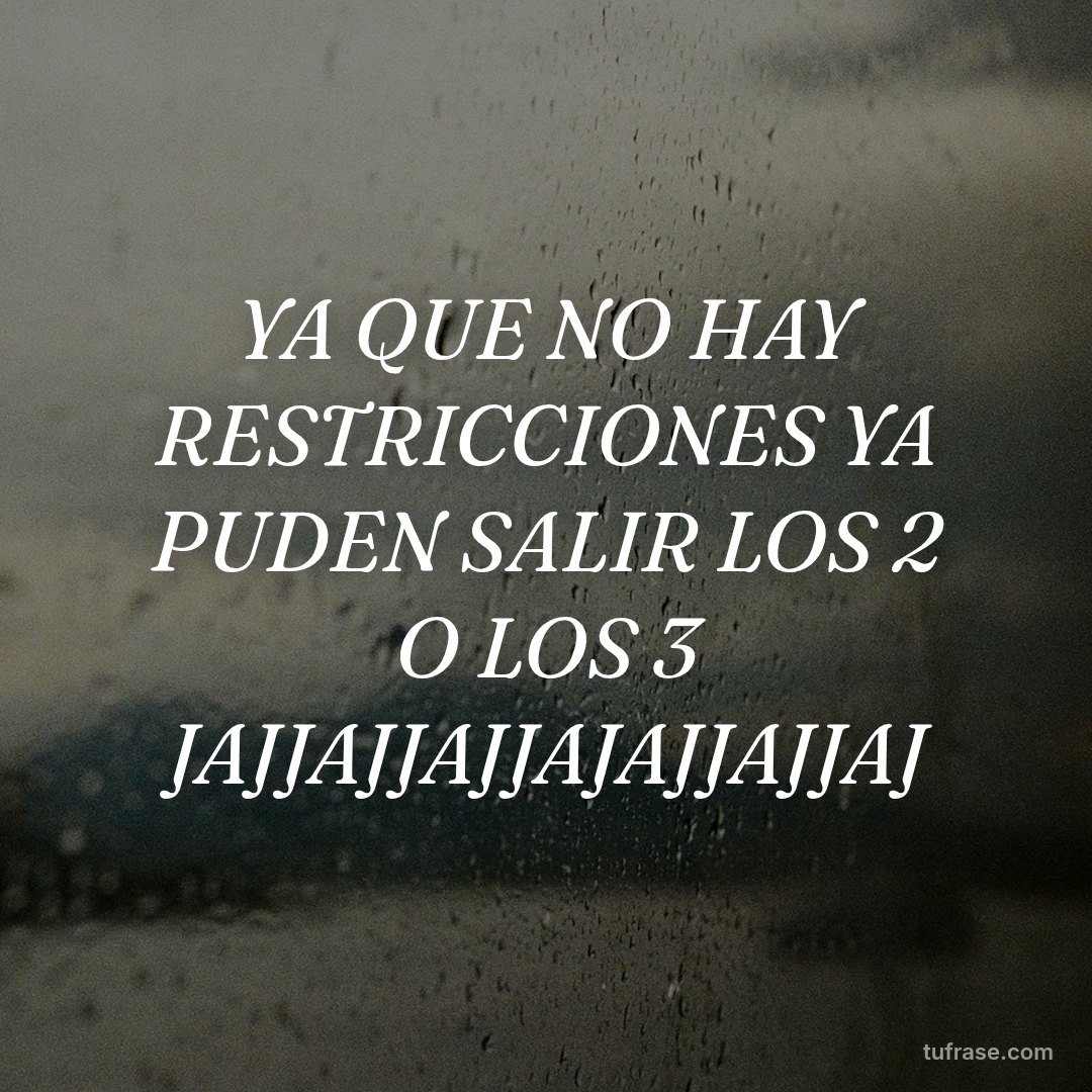 YA QUE NO HAY RESTRICCIONES YA PUDEN SALIR LOS 2 O LOS 3 JAJJAJJAJJAJAJJAJJAJ