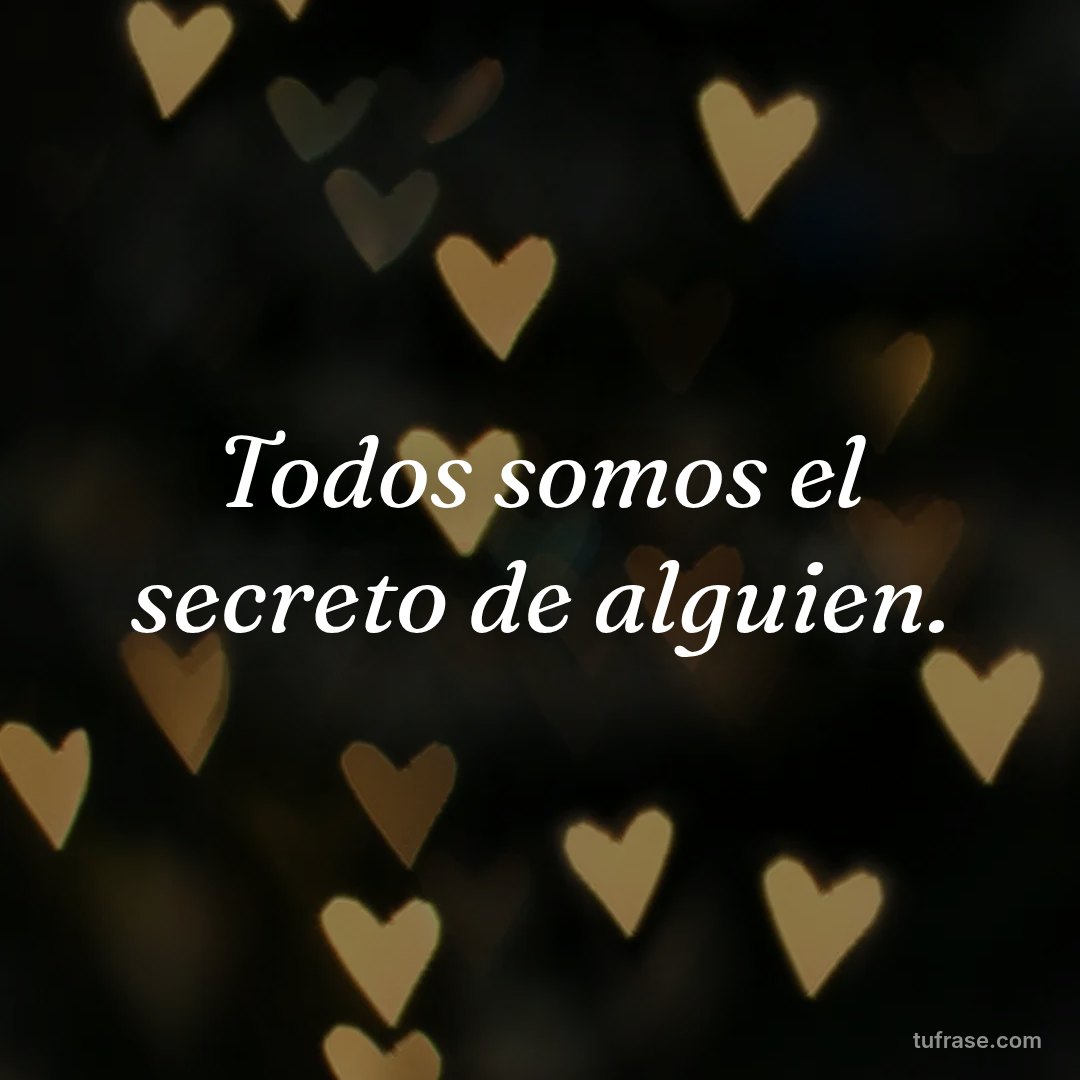 Todos somos el secreto de alguien.
