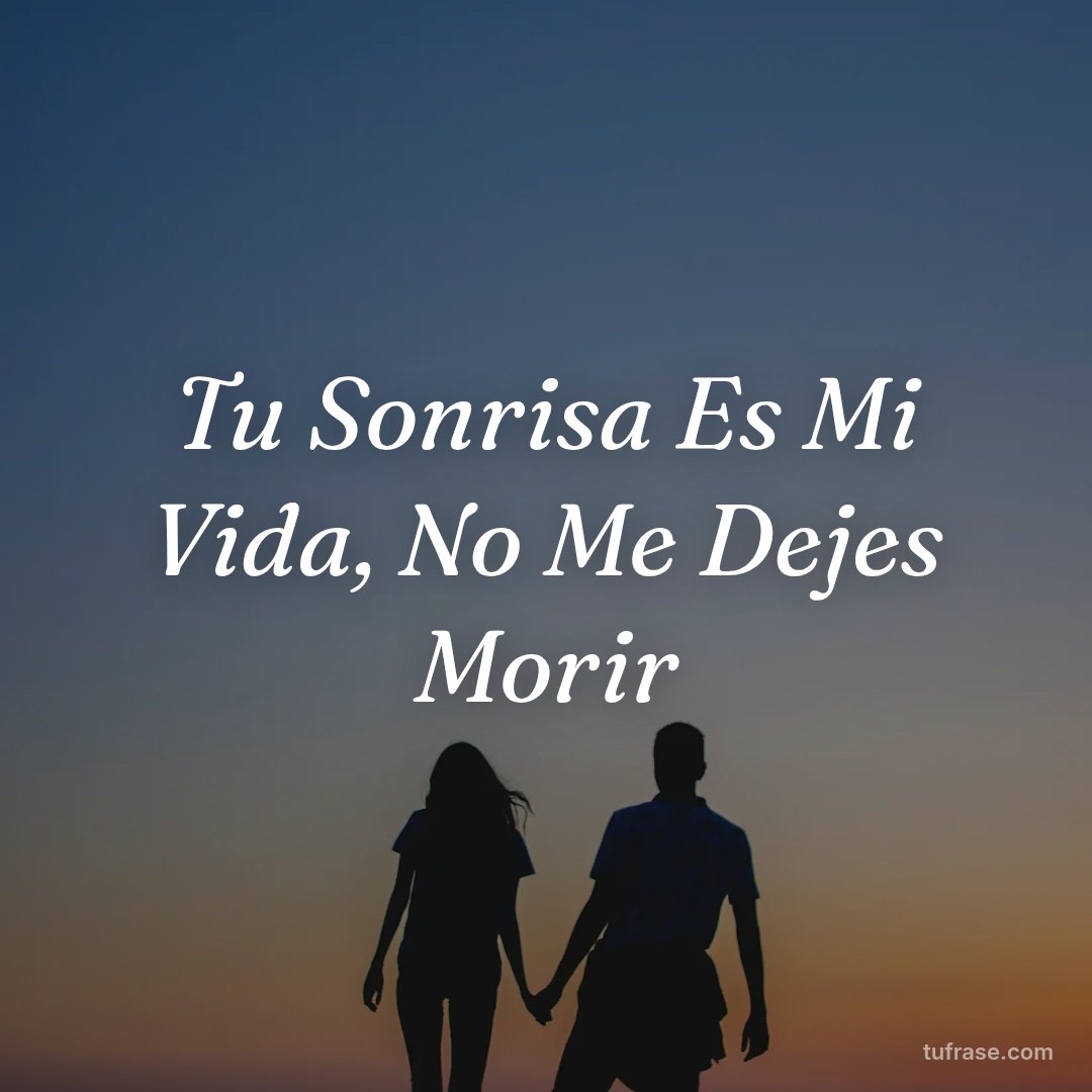 Tu Sonrisa Es Mi Vida, No Me Dejes Morir