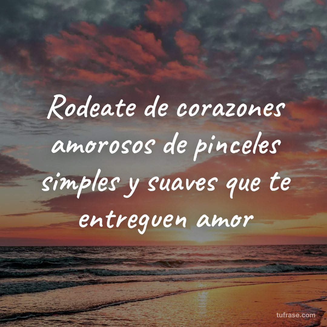 Rodeate de corazones amorosos de pinceles simples y suaves que te entreguen amor