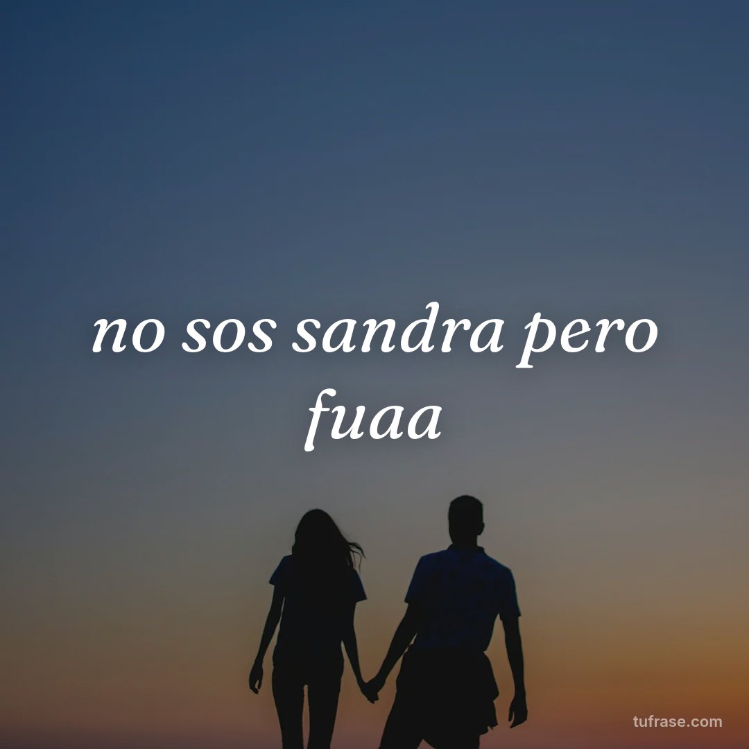 no sos sandra pero fuaa