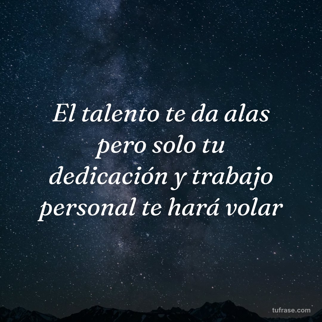 El talento te da alas pero solo tu dedicación y trabajo personal te hará volar