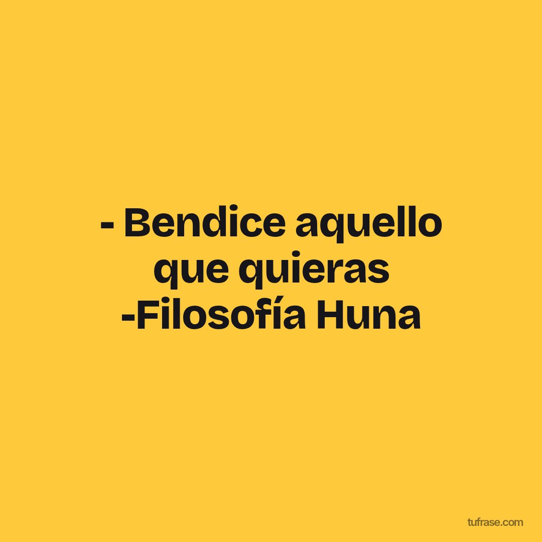 - Bendice aquello que quieras -Filosofía Huna