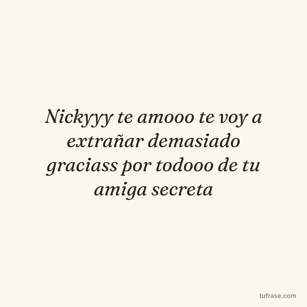 Nickyyy te amooo te voy a extrañar demasiado graciass por todooo de tu amiga secreta