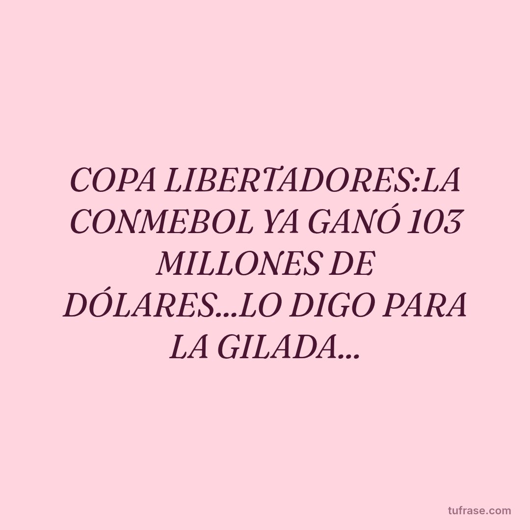 COPA LIBERTADORES:LA CONMEBOL YA GANÓ 103 MILLONES DE DÓLARES...LO DIGO PARA LA GILADA...