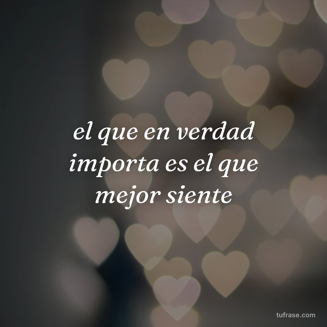 el que en verdad importa es el que mejor siente