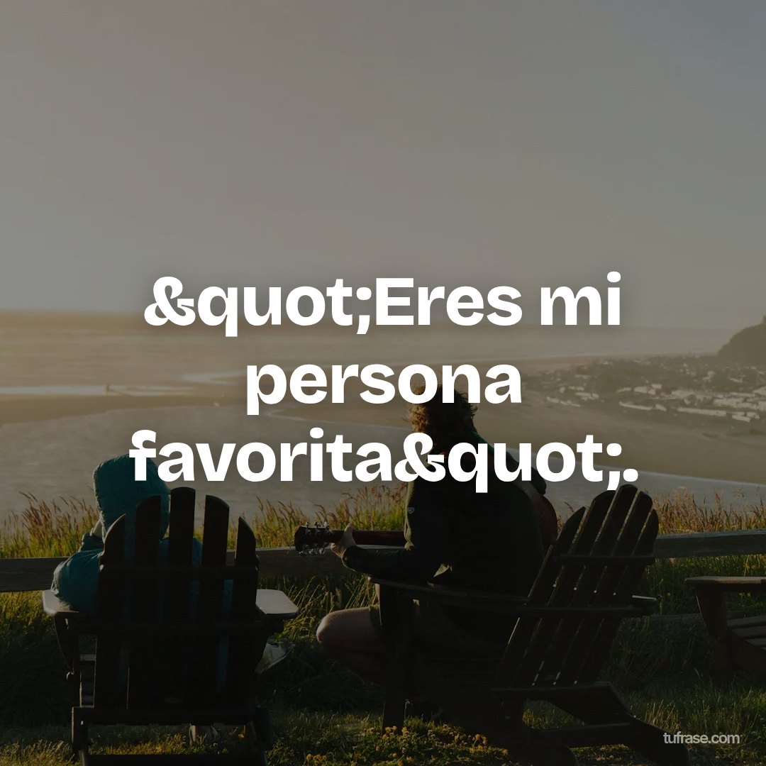 "Eres mi persona favorita".