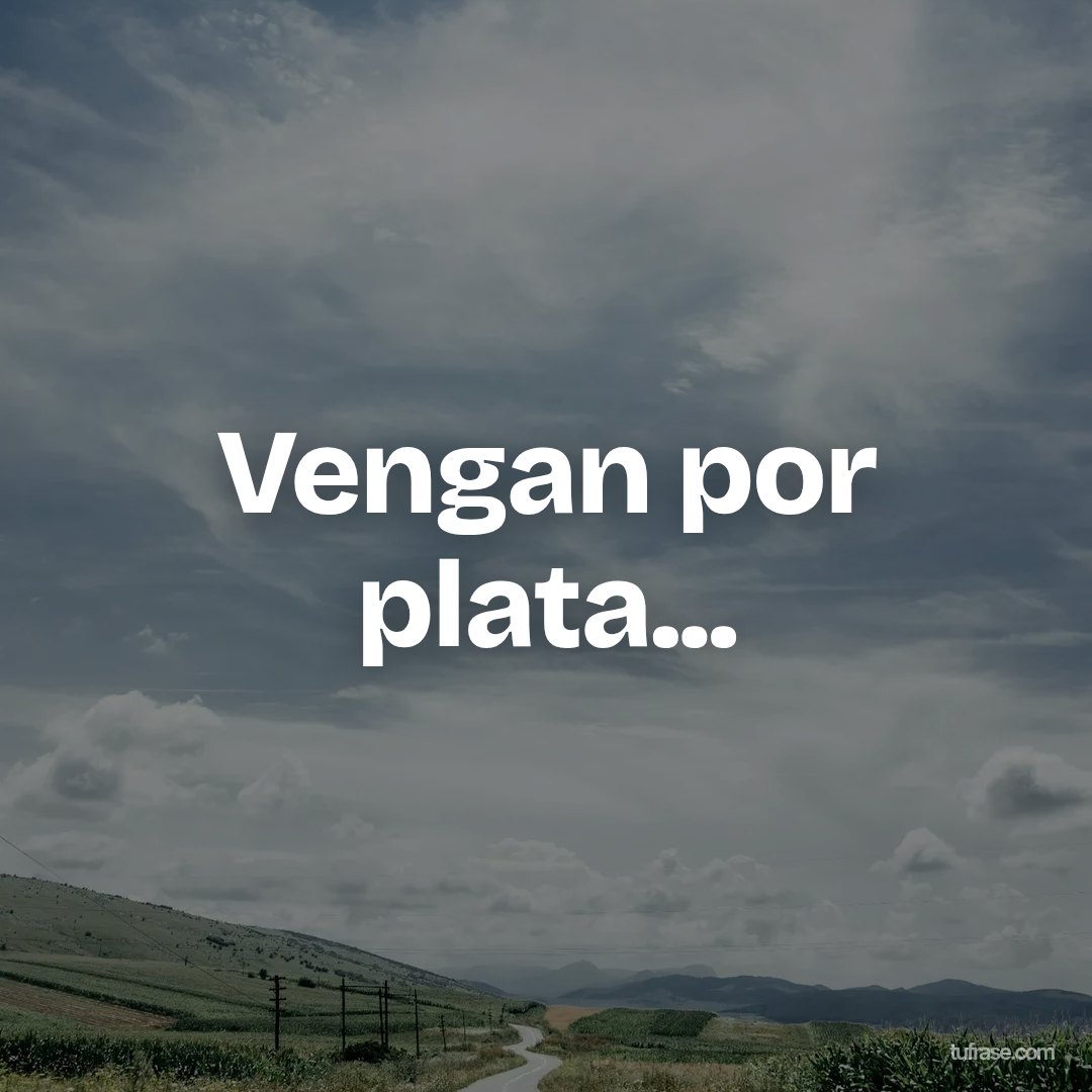 Vengan por plata...
