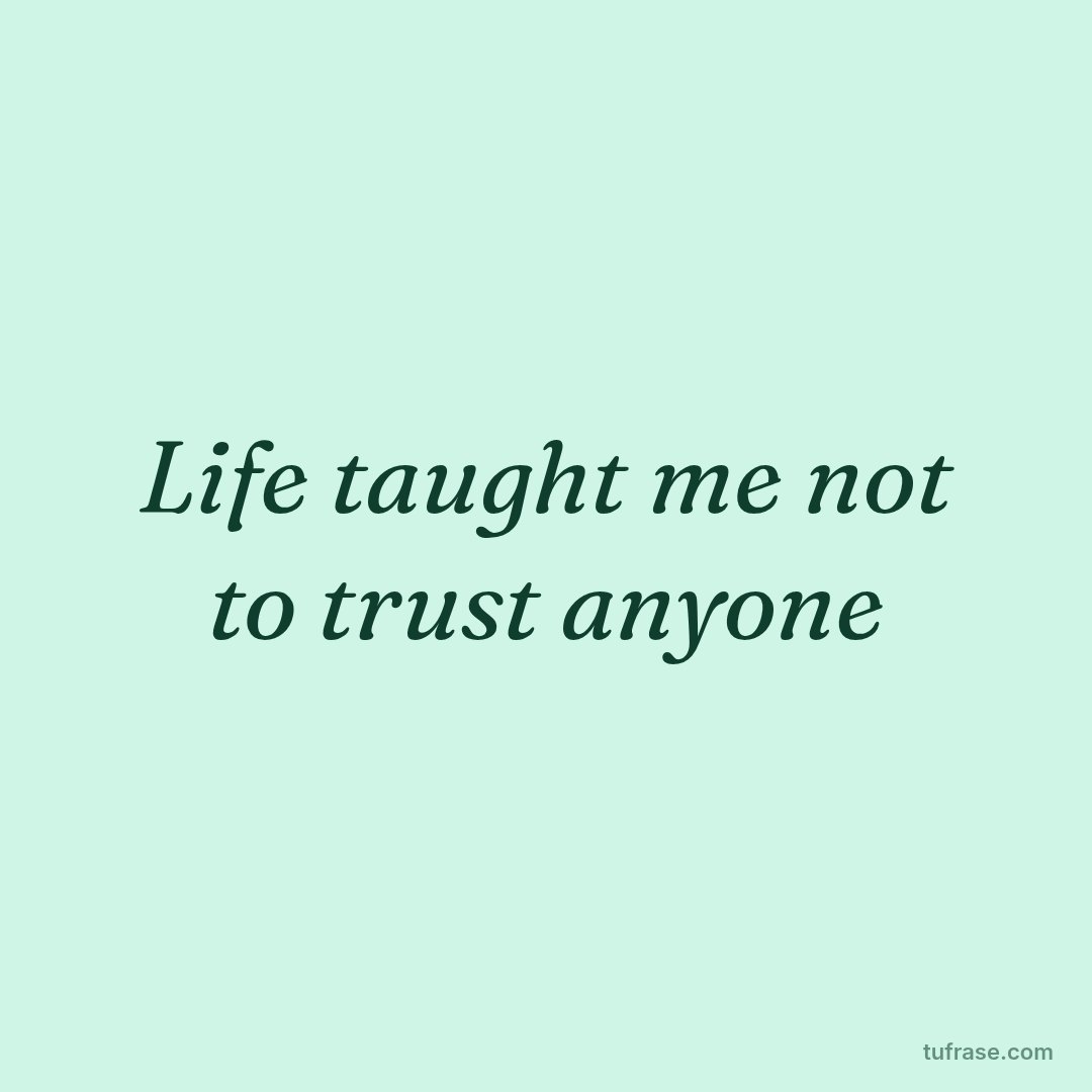 Life taught me not to trust anyone