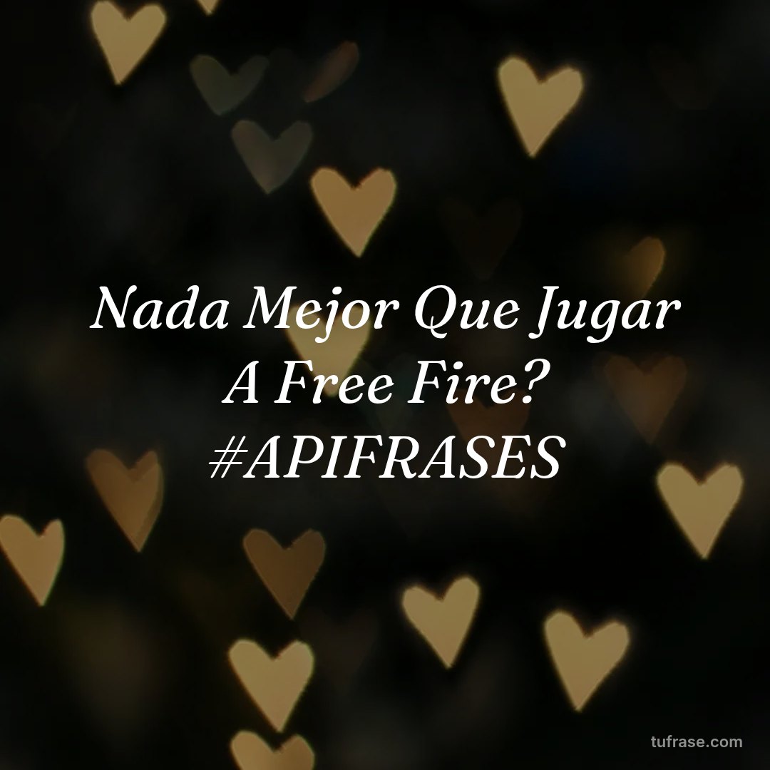 Nada Mejor Que Jugar A Free Fire? #APIFRASES