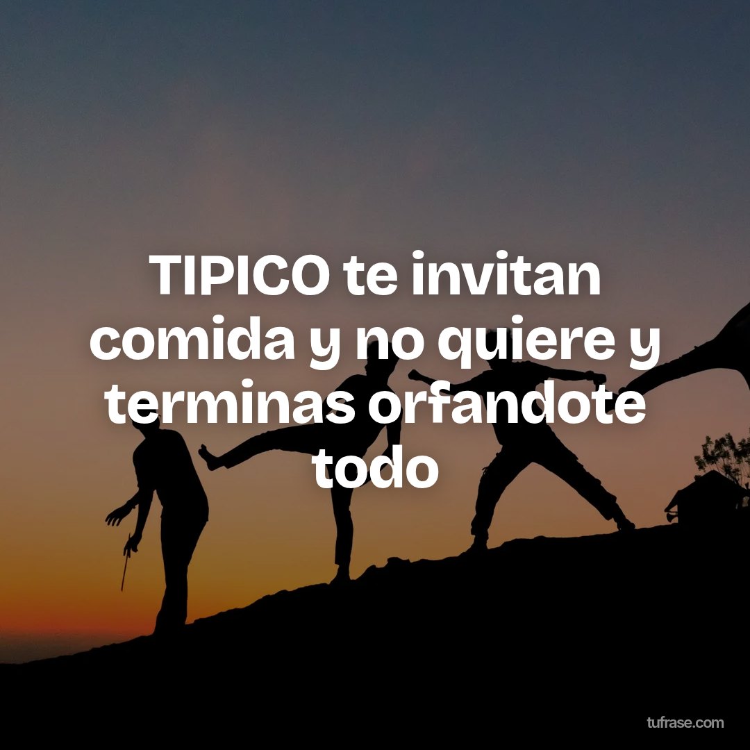 TIPICO te invitan comida y no quiere y terminas orfandote todo