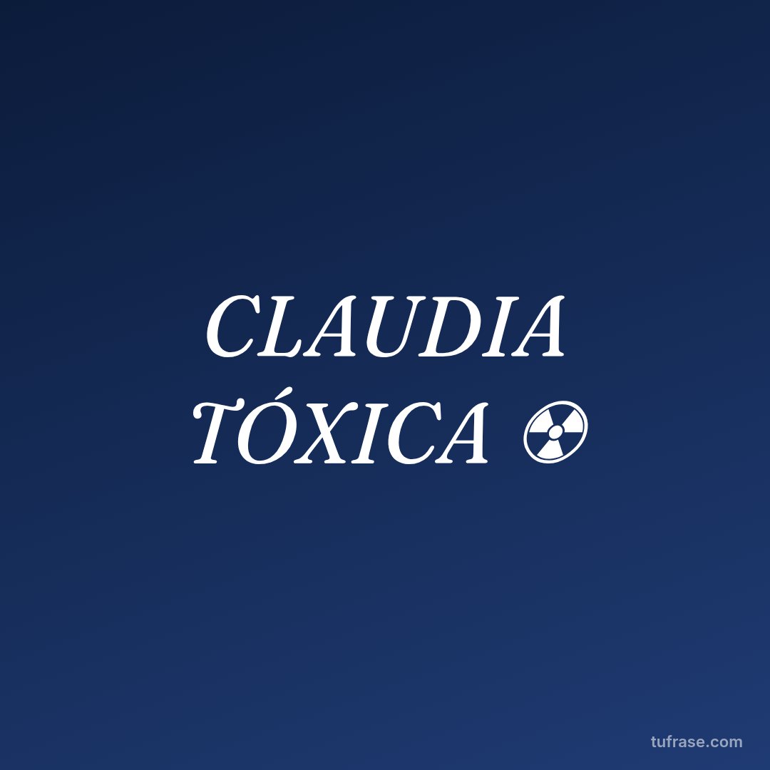 CLAUDIA TÓXICA ☢️