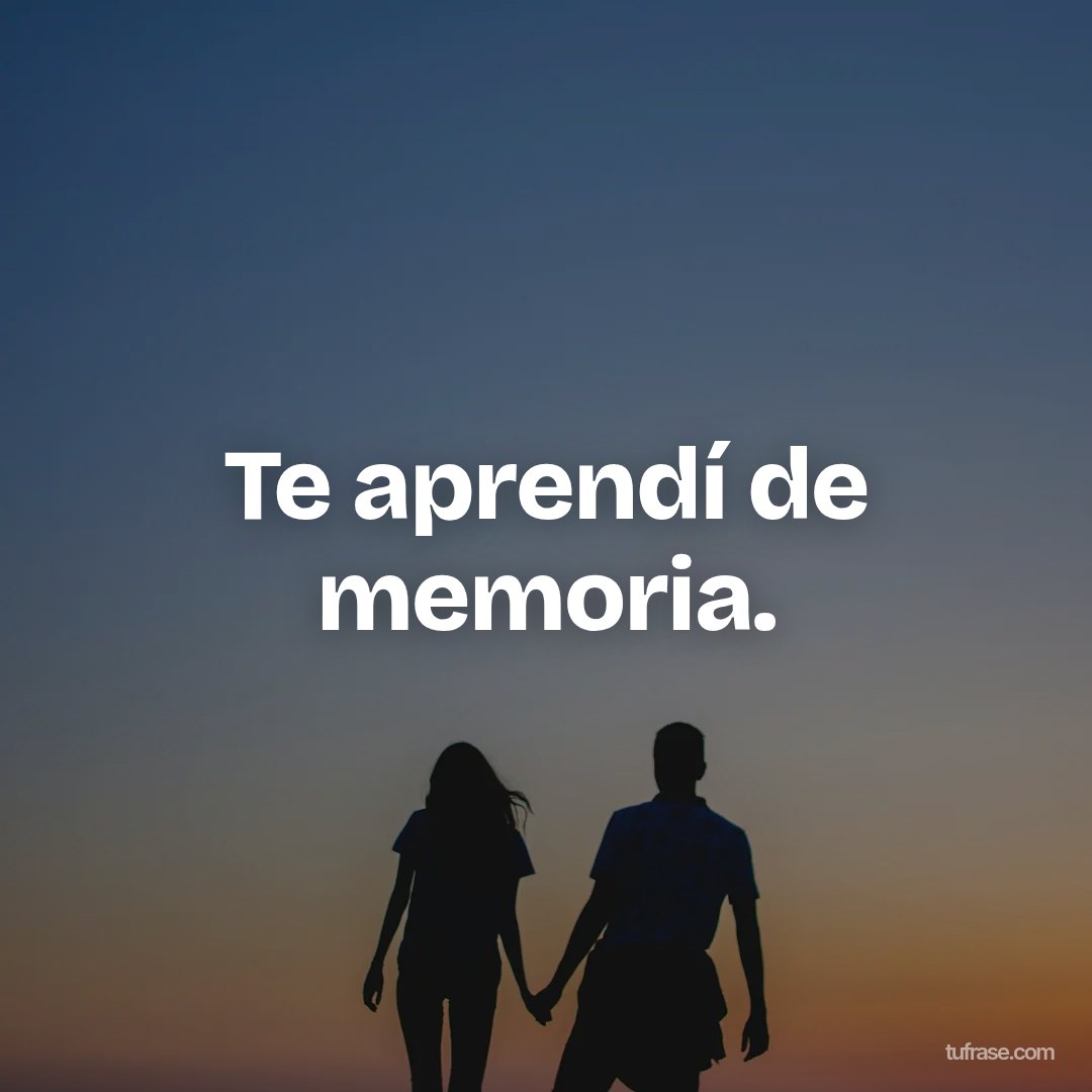 Te aprendí de memoria.