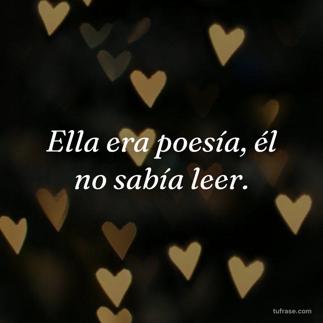 Ella era poesía, él no sabía leer.
