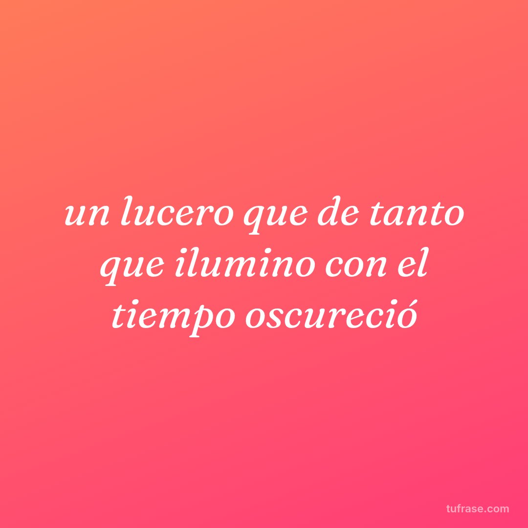 un lucero que de tanto que ilumino con el tiempo oscureció