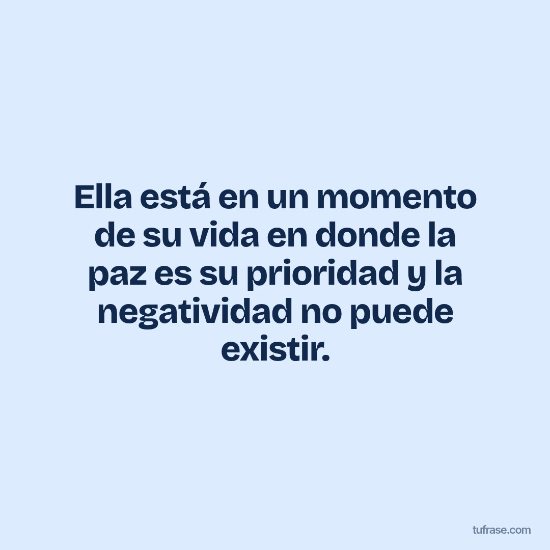 Ella está en un momento de su vida en donde la paz es su prioridad y la negatividad no puede existir.