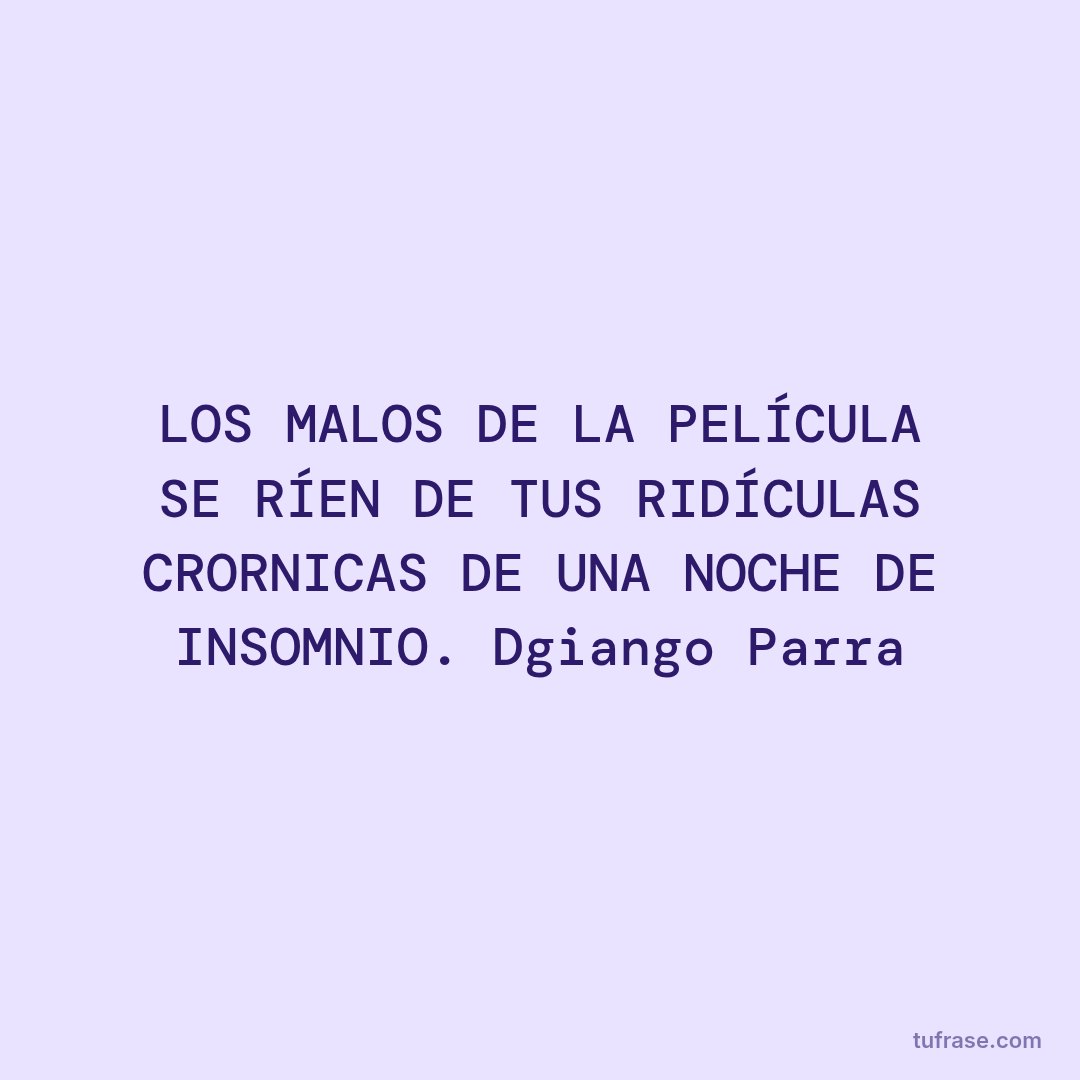 LOS MALOS DE LA PELÍCULA SE RÍEN DE TUS RIDÍCULAS CRORNICAS DE UNA NOCHE DE INSOMNIO. Dgiango Parra