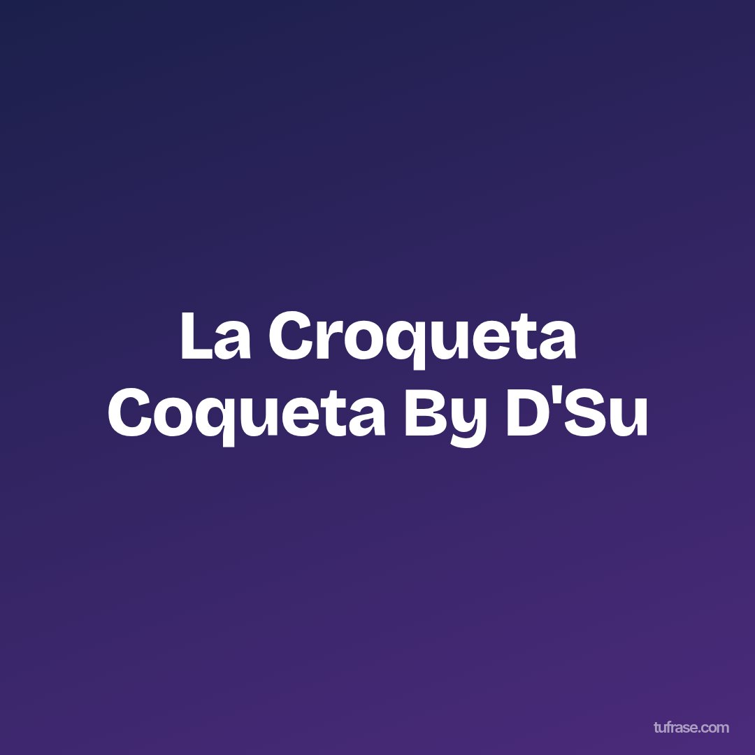 La Croqueta Coqueta By D'Su
