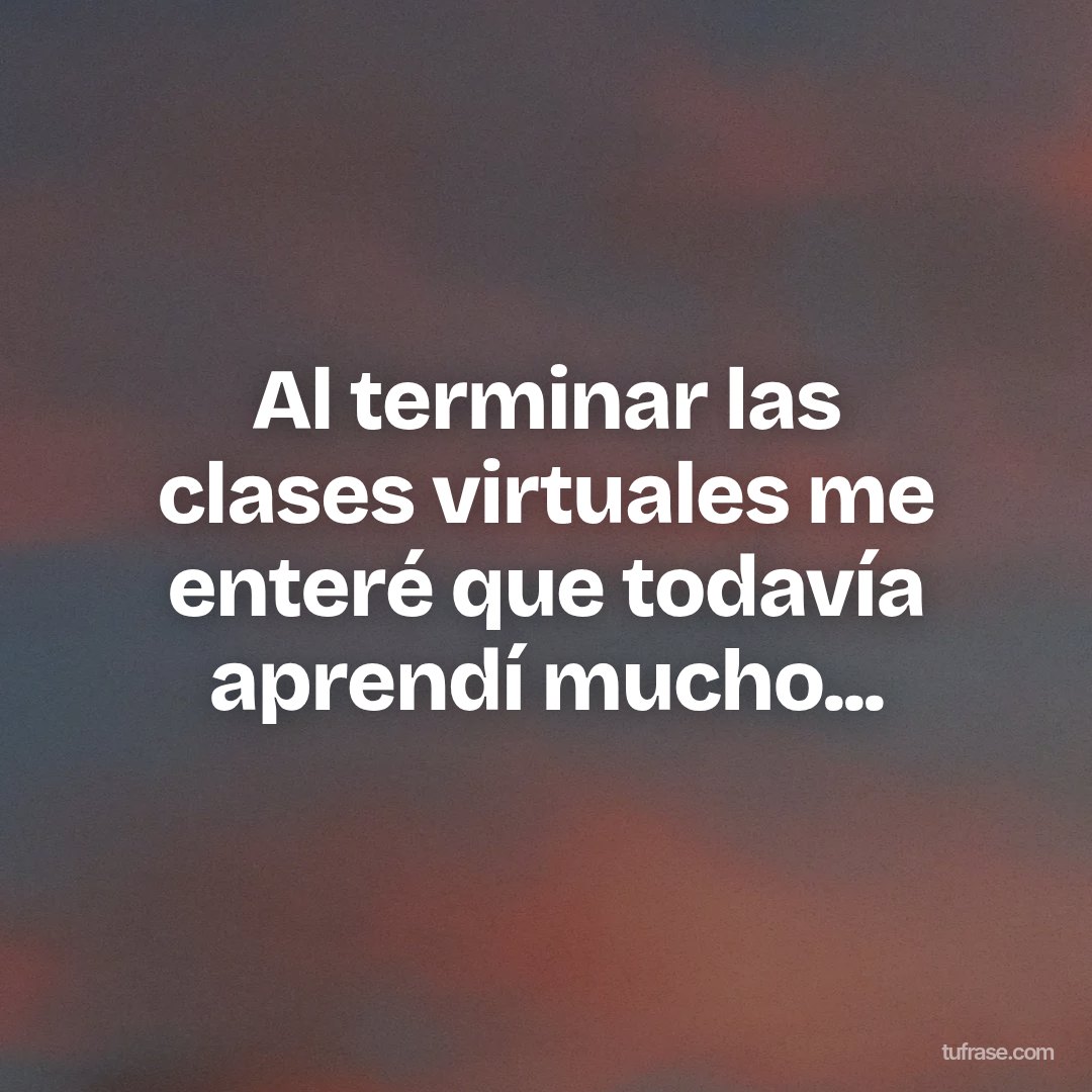 Al terminar las clases virtuales me enteré que todavía aprendí mucho...