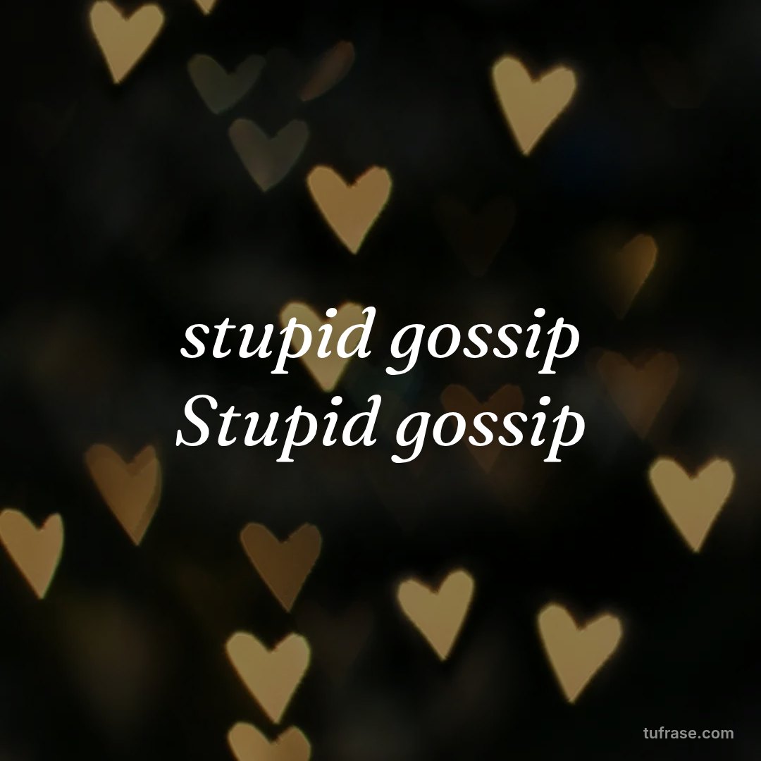 stupid gossip Stupid gossip