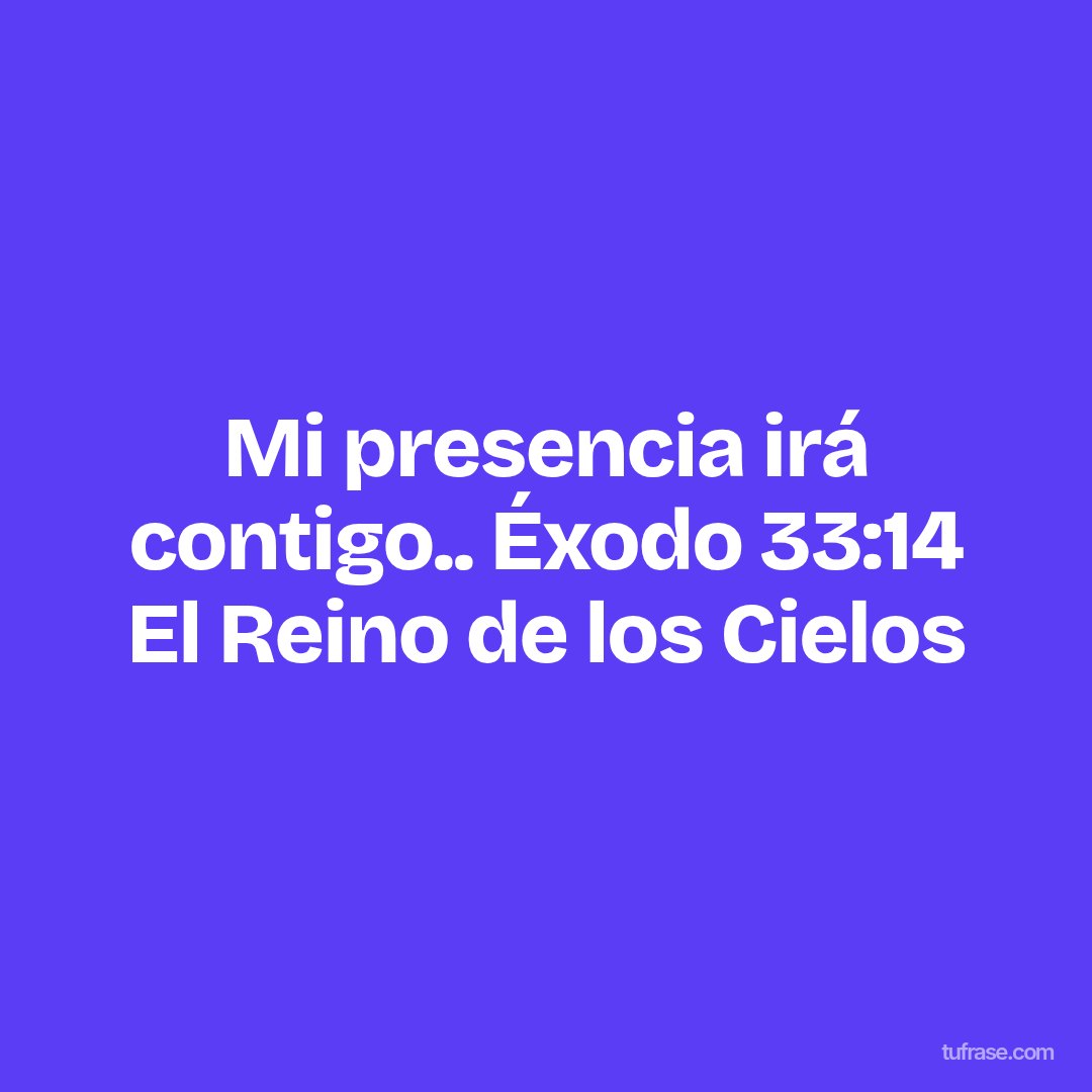 Mi presencia irá contigo.. Éxodo 33:14 El Reino de los Cielos