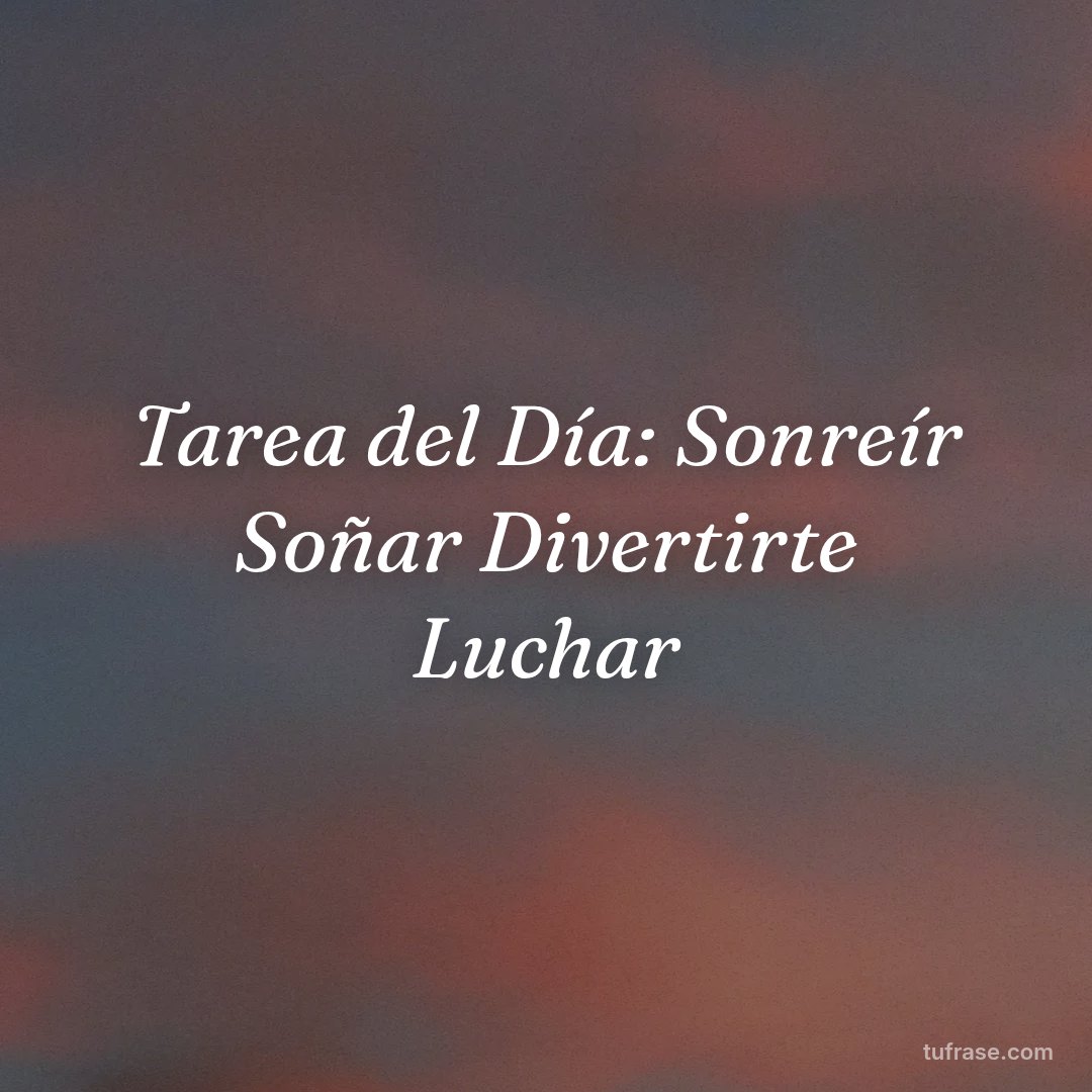 Tarea del Día: Sonreír Soñar Divertirte Luchar