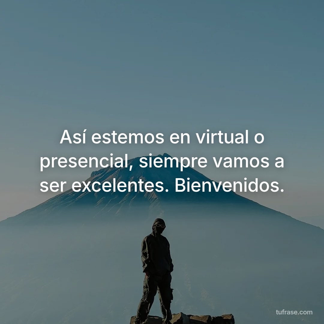 Así estemos en virtual o presencial, siempre vamos a ser excelentes. Bienvenidos.