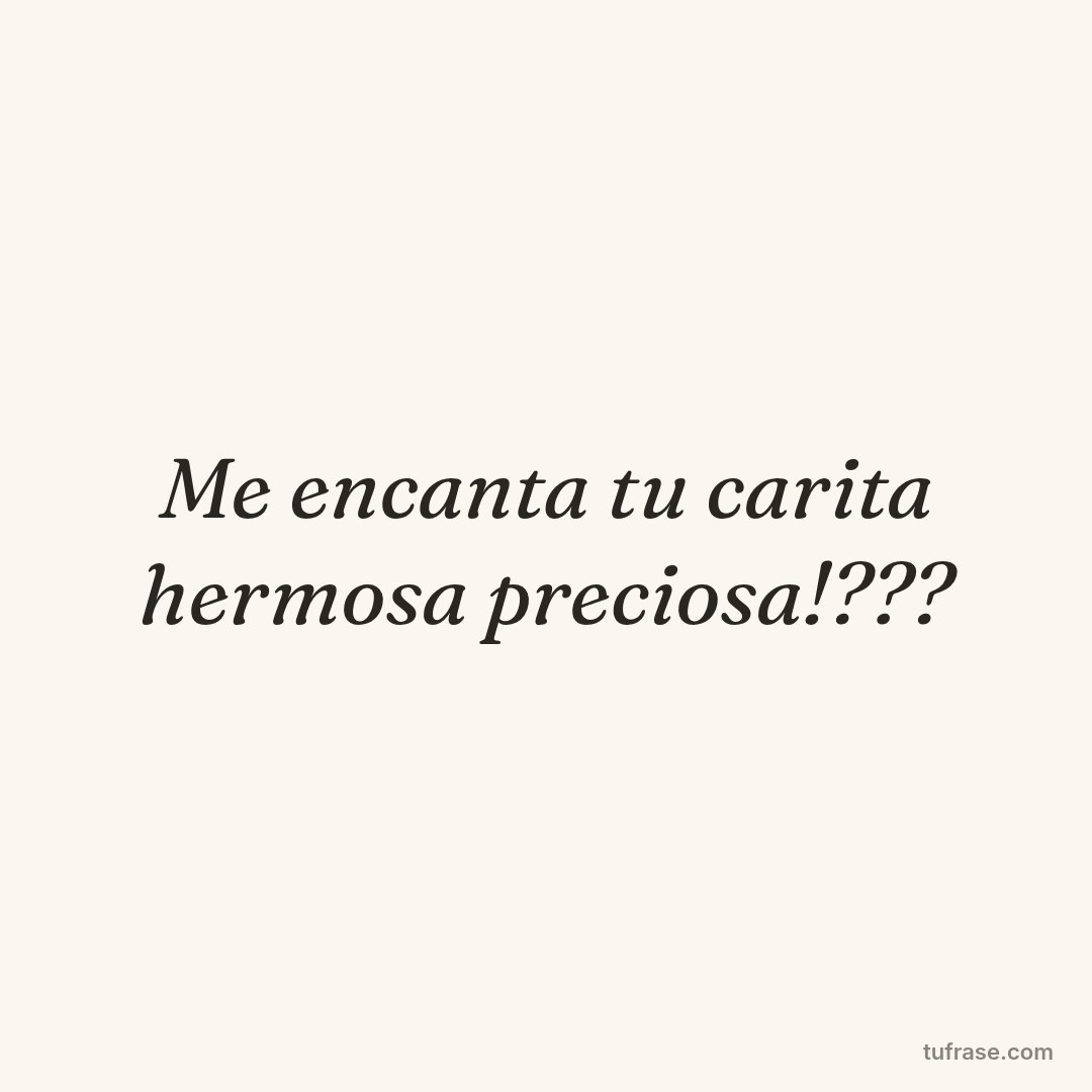 Me encanta tu carita hermosa preciosa!???
